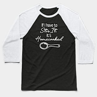 If I Have to Stir it, it's Homecooked (white text) Baseball T-Shirt